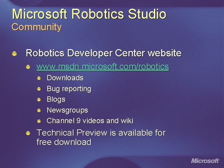 Microsoft Robotics Studio Community Robotics Developer Center website www. msdn. microsoft. com/robotics Downloads Bug