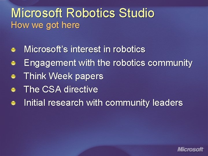 Microsoft Robotics Studio How we got here Microsoft’s interest in robotics Engagement with the