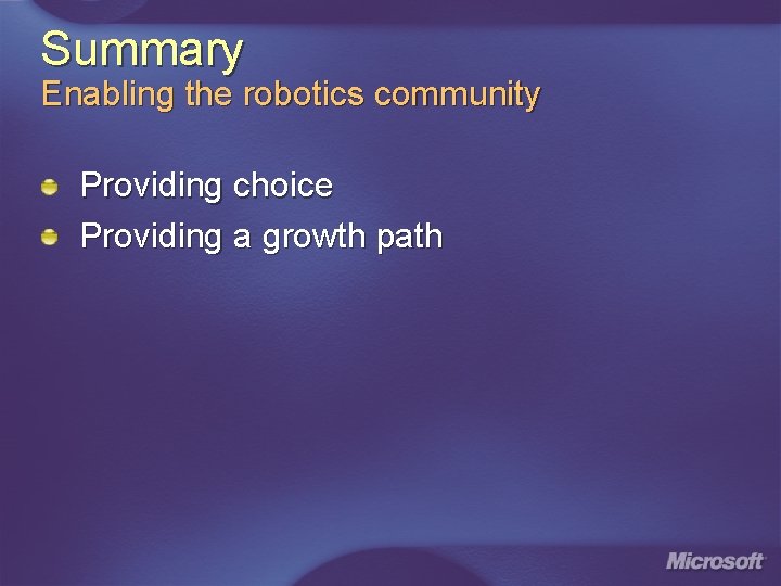 Summary Enabling the robotics community Providing choice Providing a growth path 