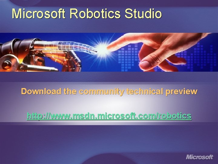 Microsoft Robotics Studio Download the community technical preview http: //www. msdn. microsoft. com/robotics 