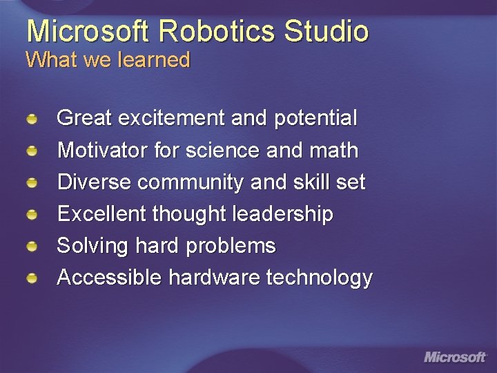 Microsoft Robotics Studio What we learned Great excitement and potential Motivator for science and