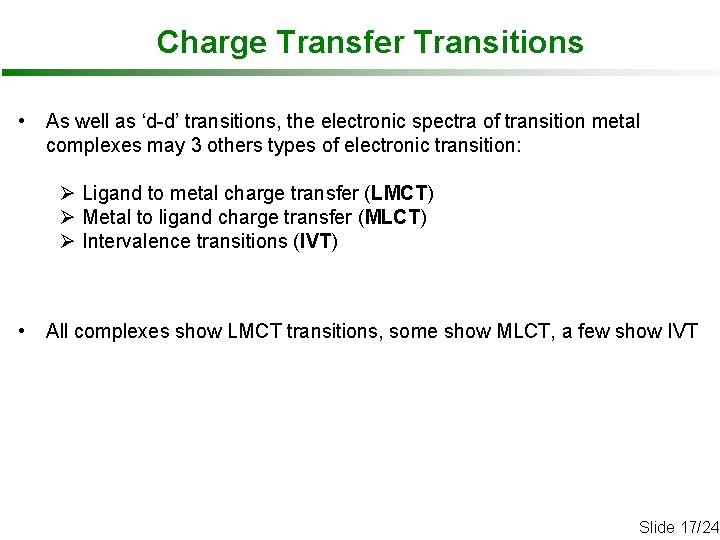 Charge Transfer Transitions • As well as ‘d-d’ transitions, the electronic spectra of transition