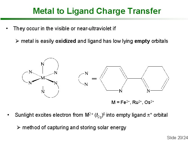 Metal to Ligand Charge Transfer • They occur in the visible or near-ultraviolet if