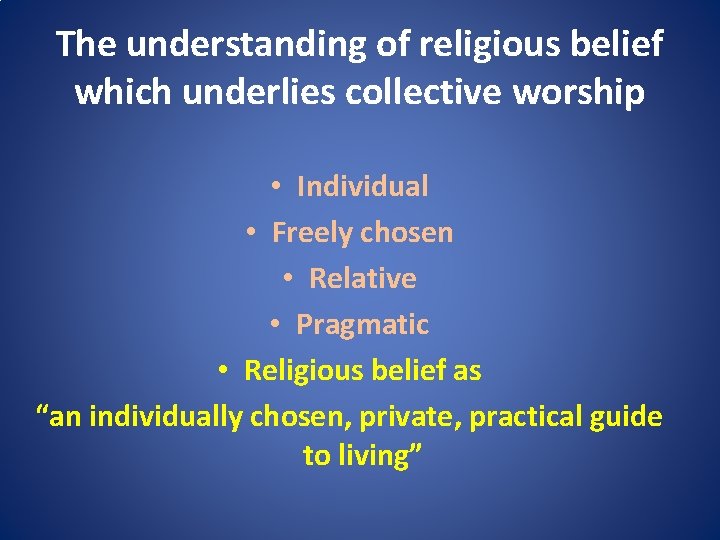 The understanding of religious belief which underlies collective worship • Individual • Freely chosen