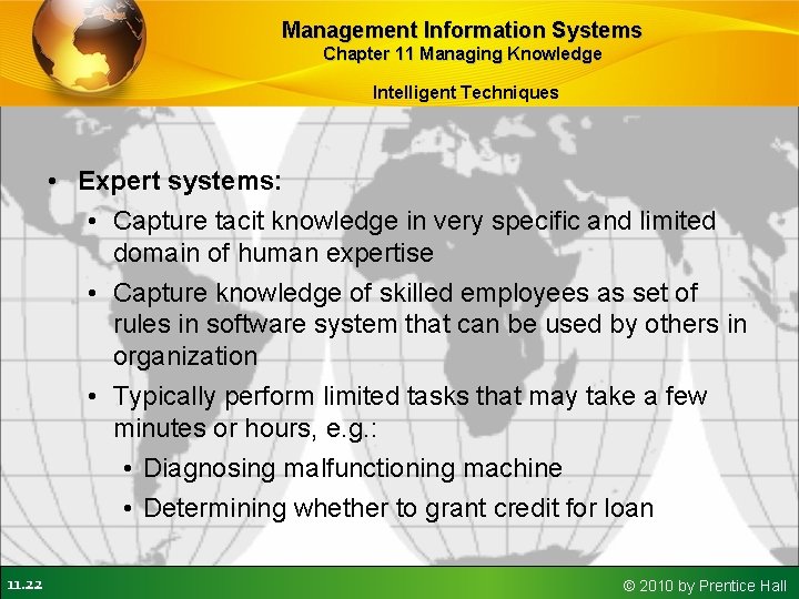 Management Information Systems Chapter 11 Managing Knowledge Intelligent Techniques • Expert systems: • Capture