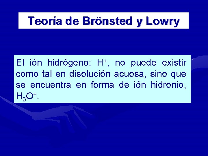 Teoría de Brönsted y Lowry El ión hidrógeno: H+, no puede existir como tal