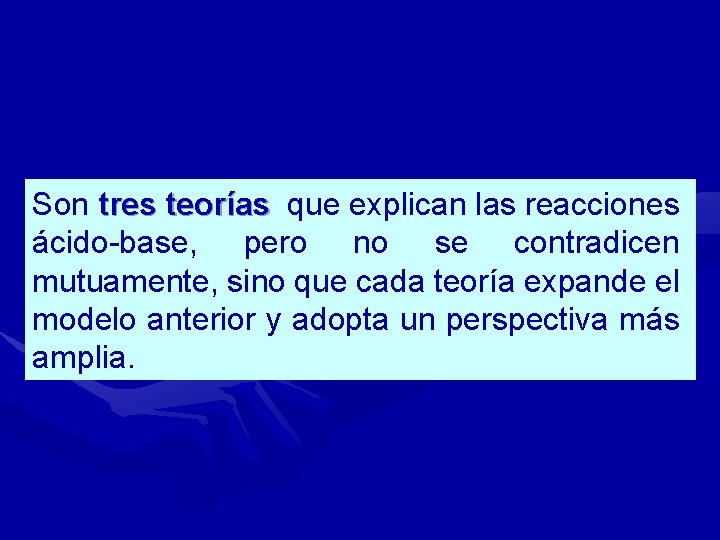 Son tres teorías que explican las reacciones teorías ácido-base, pero no se contradicen mutuamente,