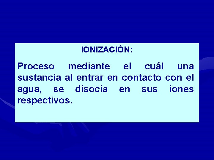 IONIZACIÓN: Proceso mediante el cuál una sustancia al entrar en contacto con el agua,