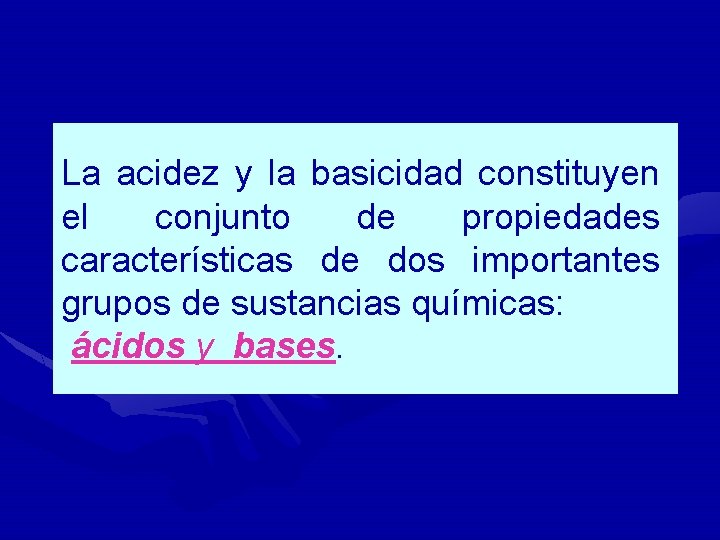 La acidez y la basicidad constituyen el conjunto de propiedades características de dos importantes