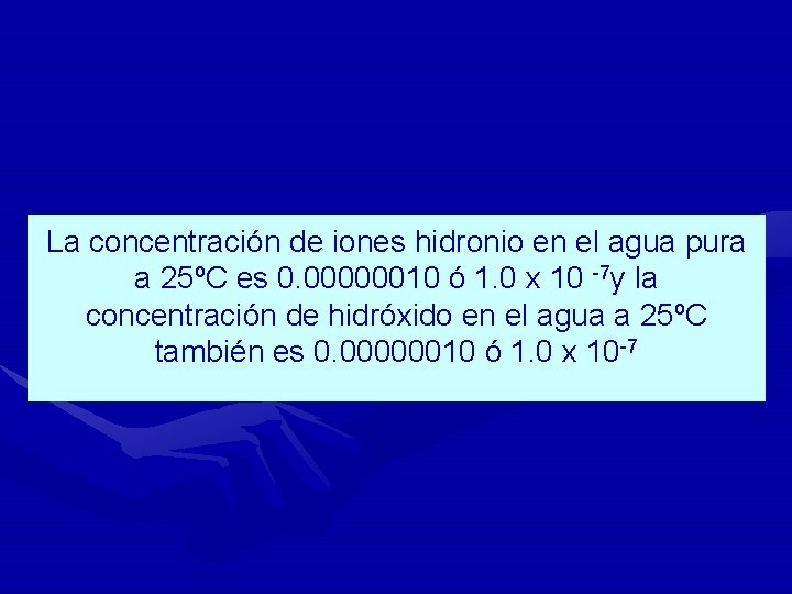 La concentración de iones hidronio en el agua pura a 25ºC es 0. 00000010