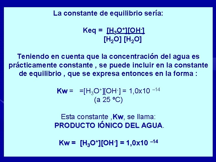 La constante de equilibrio sería: Keq = [H 3 O+][OH-] [H 2 O] Teniendo