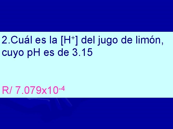 2. Cuál es la [H+] del jugo de limón, cuyo p. H es de