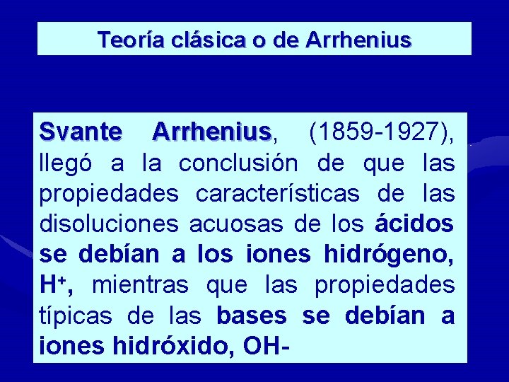 Teoría clásica o de Arrhenius Svante Arrhenius, Arrhenius (1859 -1927), llegó a la conclusión