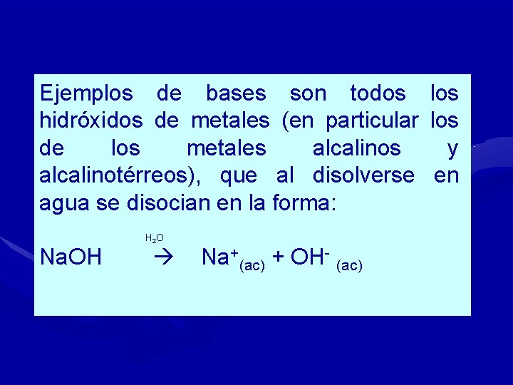 Ejemplos de bases son todos los hidróxidos de metales (en particular los de los