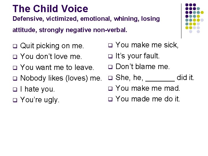 The Child Voice Defensive, victimized, emotional, whining, losing attitude, strongly negative non-verbal. q q