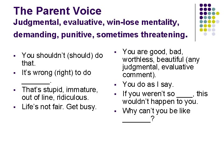 The Parent Voice Judgmental, evaluative, win-lose mentality, demanding, punitive, sometimes threatening. § § You