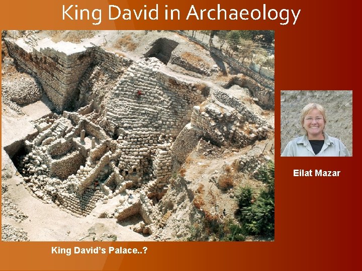 King David in Archaeology Eilat Mazar King David’s Palace. . ? 
