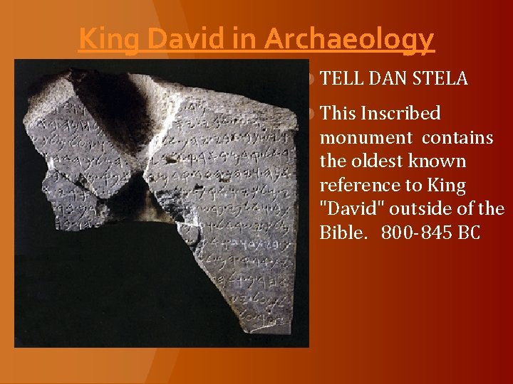 King David in Archaeology TELL DAN STELA This Inscribed monument contains the oldest known