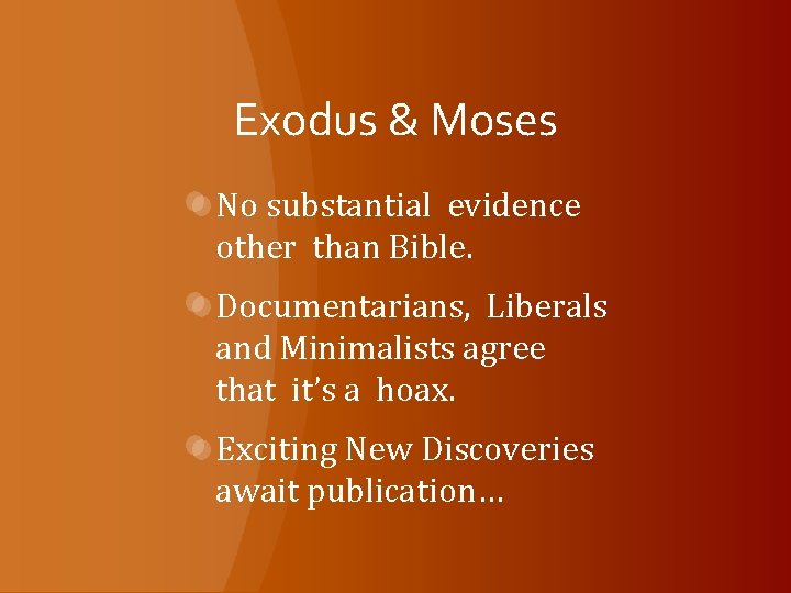 Exodus & Moses No substantial evidence other than Bible. Documentarians, Liberals and Minimalists agree