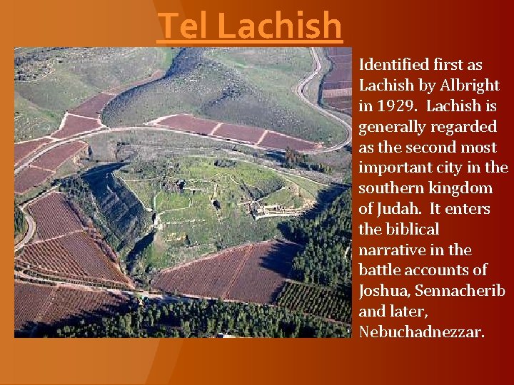 Tel Lachish Identified first as Lachish by Albright in 1929. Lachish is generally regarded