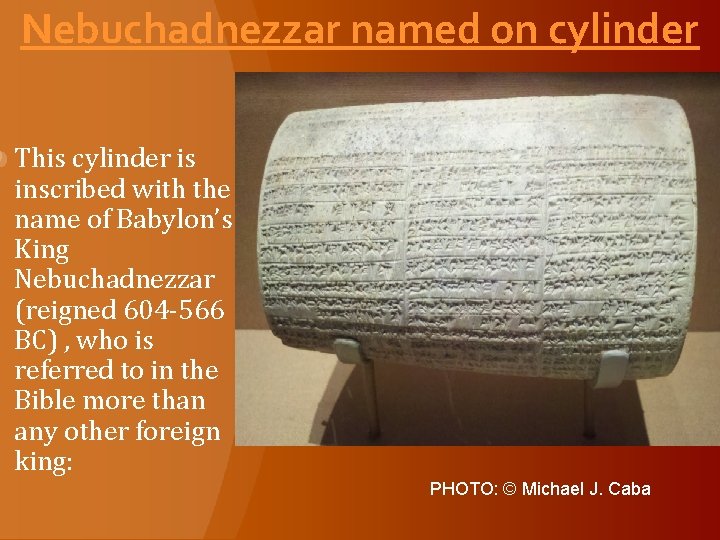 Nebuchadnezzar named on cylinder This cylinder is inscribed with the name of Babylon’s King