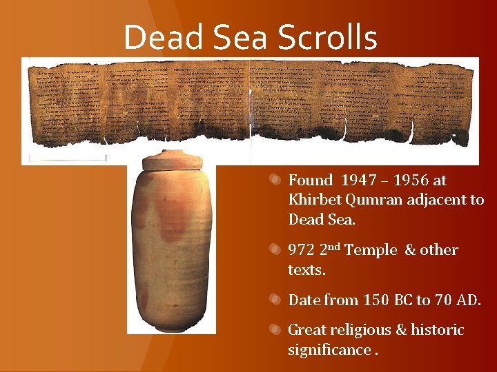 Dead Sea Scrolls Found 1947 – 1956 at Khirbet Qumran adjacent to Dead Sea.