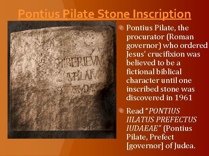 Pontius Pilate Stone Inscription Pontius Pilate, the procurator (Roman governor) who ordered Jesus' crucifixion