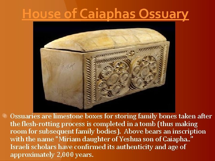 House of Caiaphas Ossuary Ossuaries are limestone boxes for storing family bones taken after