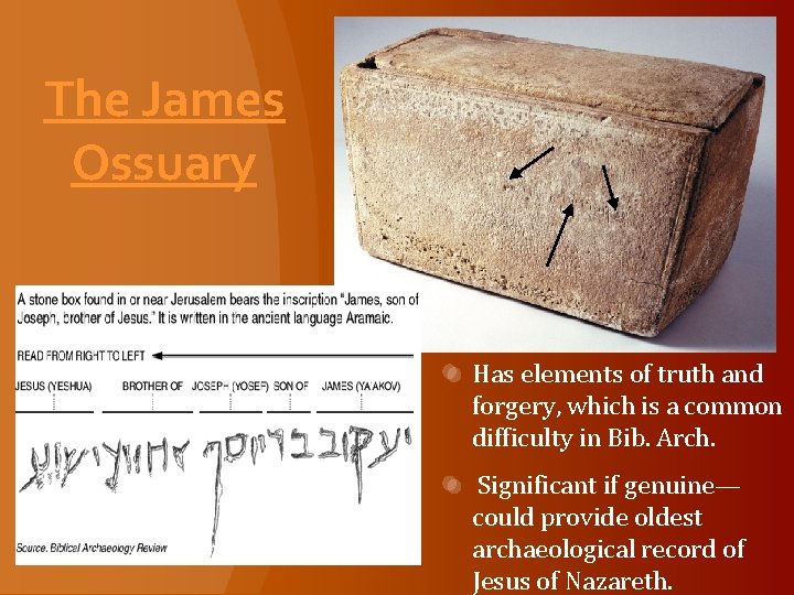 The James Ossuary Has elements of truth and forgery, which is a common difficulty