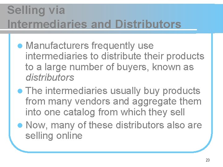Selling via Intermediaries and Distributors l Manufacturers frequently use intermediaries to distribute their products
