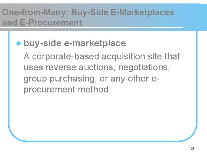 One-from-Many: Buy-Side E-Marketplaces and E-Procurement l buy-side e-marketplace A corporate-based acquisition site that uses