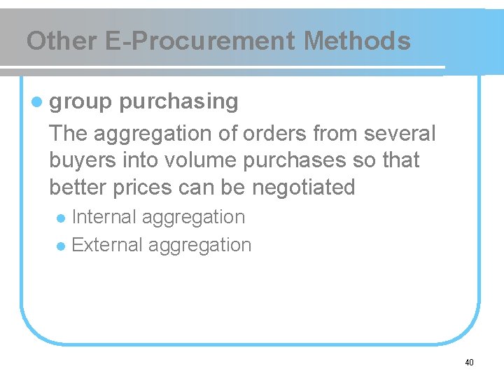 Other E-Procurement Methods l group purchasing The aggregation of orders from several buyers into