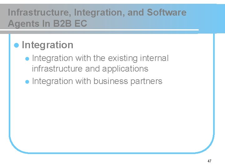 Infrastructure, Integration, and Software Agents In B 2 B EC l Integration with the