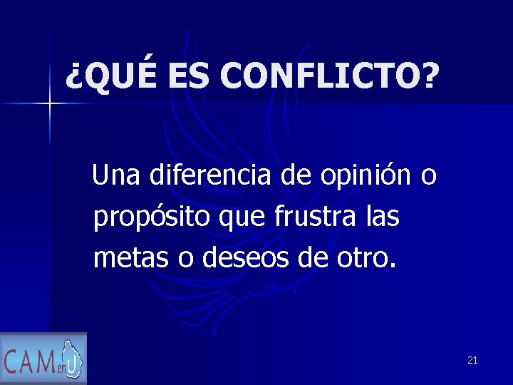 ¿QUÉ ES CONFLICTO? Una diferencia de opinión o propósito que frustra las metas o