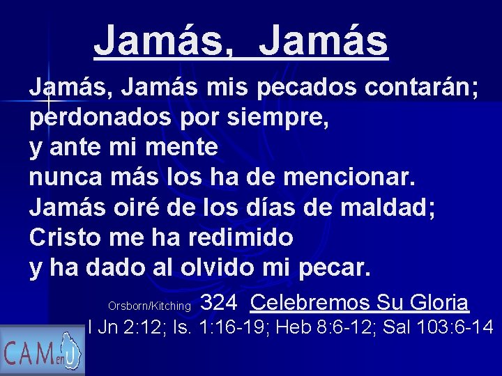  Jamás, Jamás mis pecados contarán; perdonados por siempre, y ante mi mente nunca