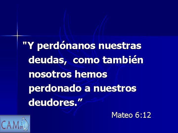 "Y perdónanos nuestras deudas, como también nosotros hemos perdonado a nuestros deudores. ” Mateo