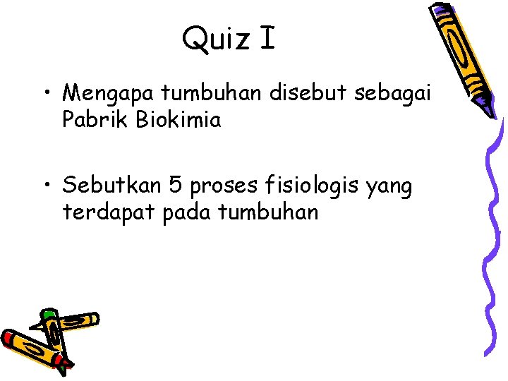 Quiz I • Mengapa tumbuhan disebut sebagai Pabrik Biokimia • Sebutkan 5 proses fisiologis