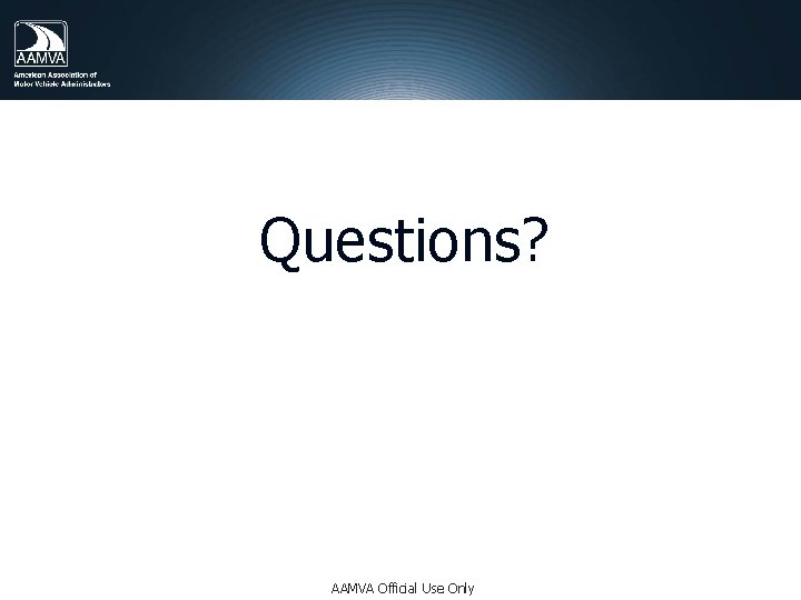Questions? AAMVA Official Use Only 