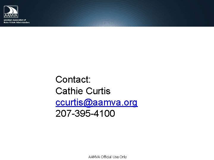 Contact: Cathie Curtis ccurtis@aamva. org 207 -395 -4100 AAMVA Official Use Only 