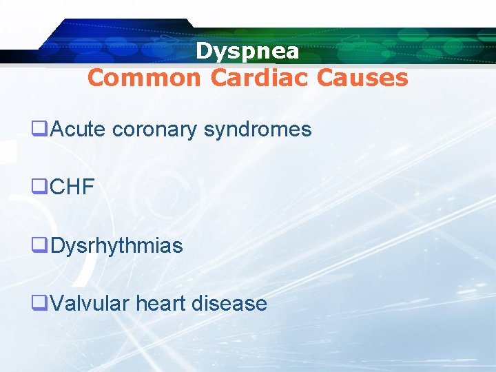 Dyspnea Common Cardiac Causes q. Acute coronary syndromes q. CHF q. Dysrhythmias q. Valvular
