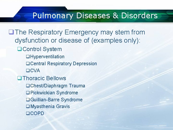 Pulmonary Diseases & Disorders q The Respiratory Emergency may stem from dysfunction or disease