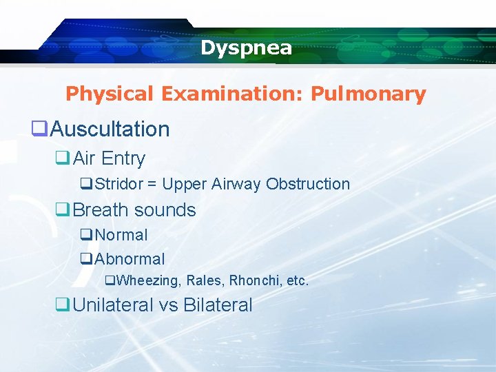 Dyspnea Physical Examination: Pulmonary q. Auscultation q. Air Entry q. Stridor = Upper Airway