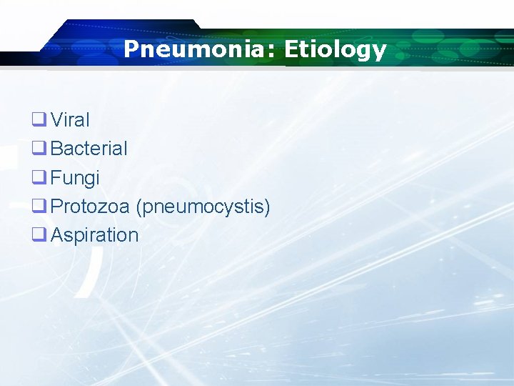 Pneumonia: Etiology q Viral q Bacterial q Fungi q Protozoa (pneumocystis) q Aspiration 