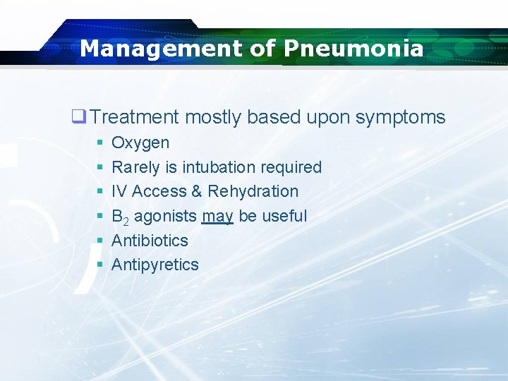 Management of Pneumonia q Treatment mostly based upon symptoms § § § Oxygen Rarely