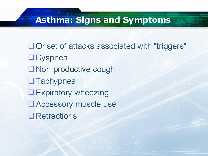 Asthma: Signs and Symptoms q Onset of attacks associated with “triggers” q Dyspnea q