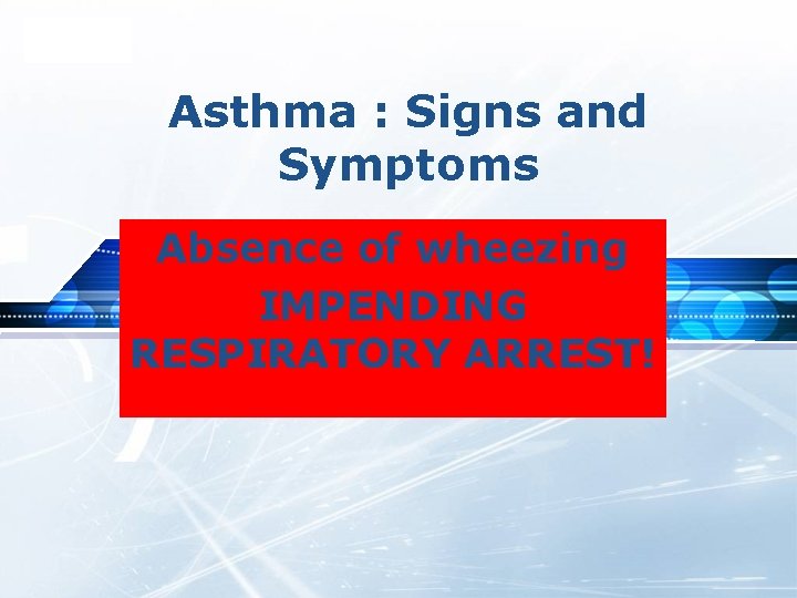 LOGO Asthma : Signs and Symptoms Absence of wheezing IMPENDING RESPIRATORY ARREST! 