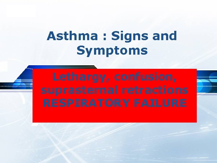 LOGO Asthma : Signs and Symptoms Lethargy, confusion, suprasternal retractions RESPIRATORY FAILURE 