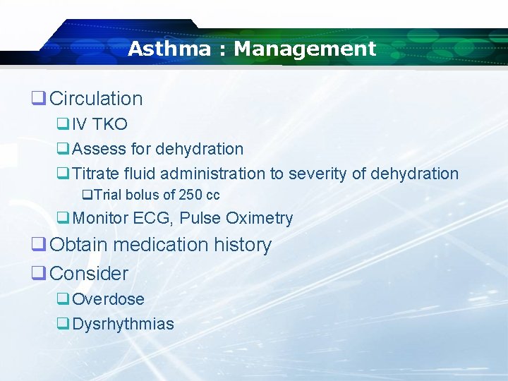 Asthma : Management q Circulation q. IV TKO q. Assess for dehydration q. Titrate