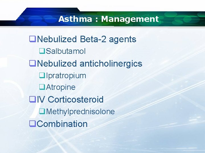 Asthma : Management q. Nebulized Beta-2 agents q. Salbutamol q. Nebulized anticholinergics q. Ipratropium