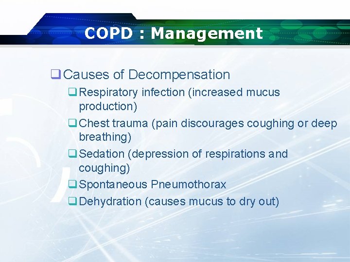 COPD : Management q Causes of Decompensation q. Respiratory infection (increased mucus production) q.